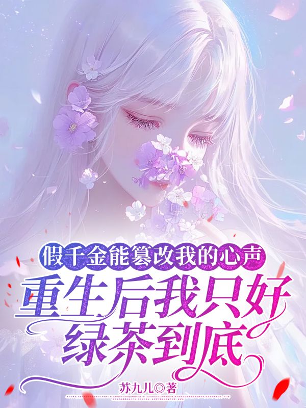 假千金能篡改我的心聲，重生後我隻好綠茶到底