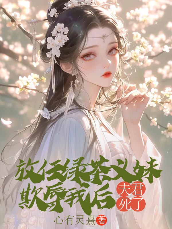 放任綠茶義妹欺辱我後，夫君死了