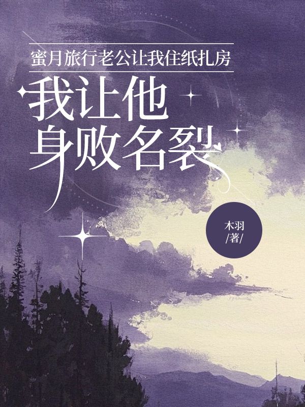 蜜月旅行老公讓我住紙紮房，我讓他身敗名裂