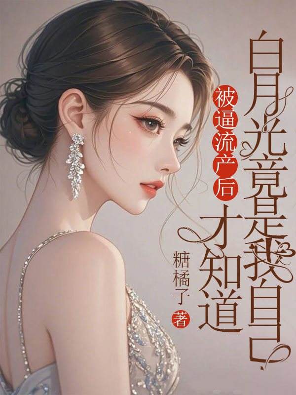 被逼流產後，才知道白月光竟是我自己