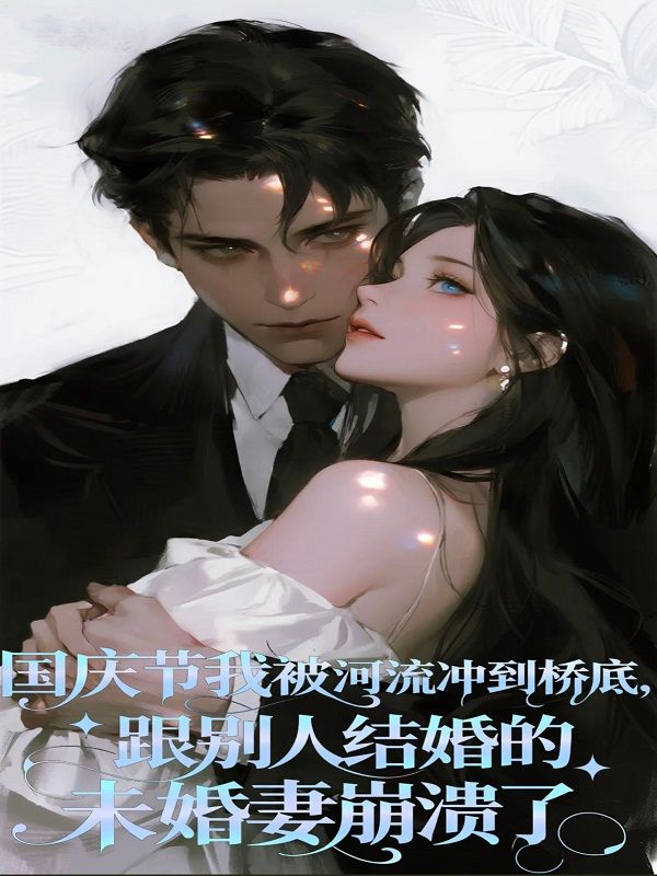 國慶節我被河流衝到橋底，跟別人結婚的未婚妻崩潰了