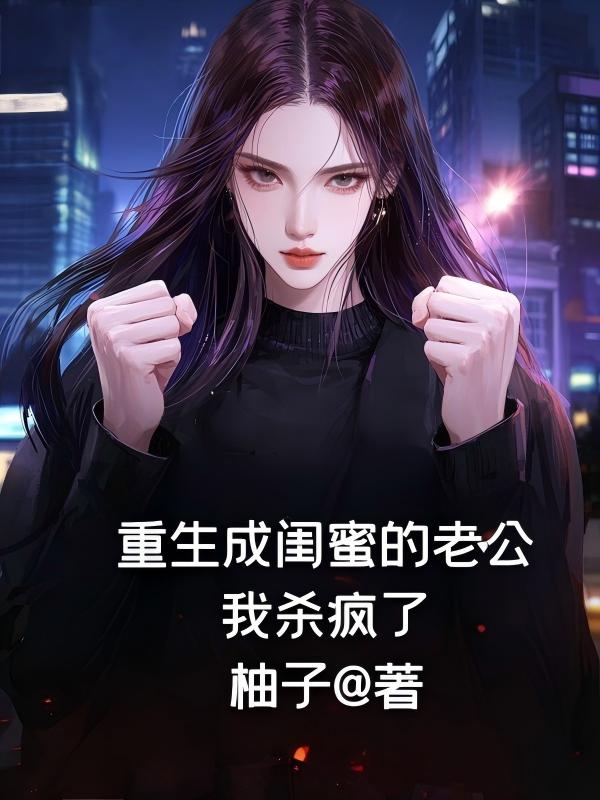 重生成閨蜜的老公，我殺瘋了