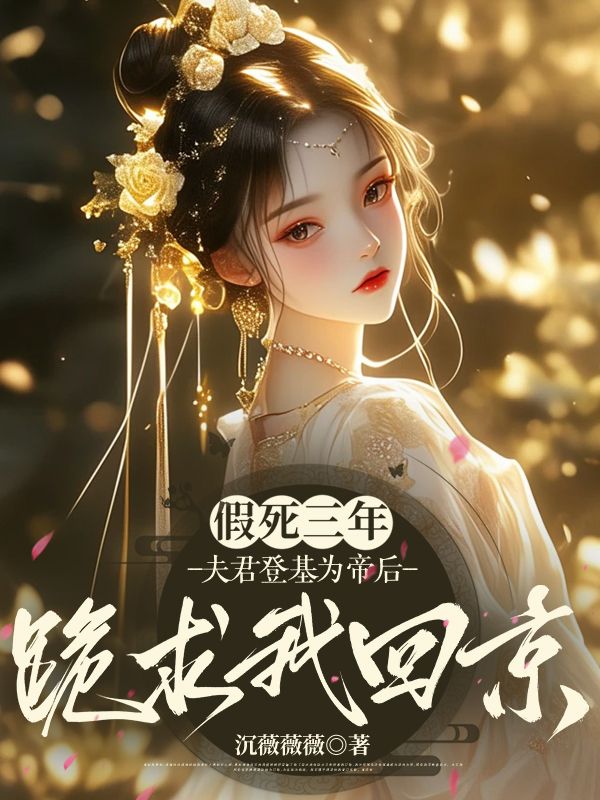假死三年，夫君登基為帝後跪求我回京