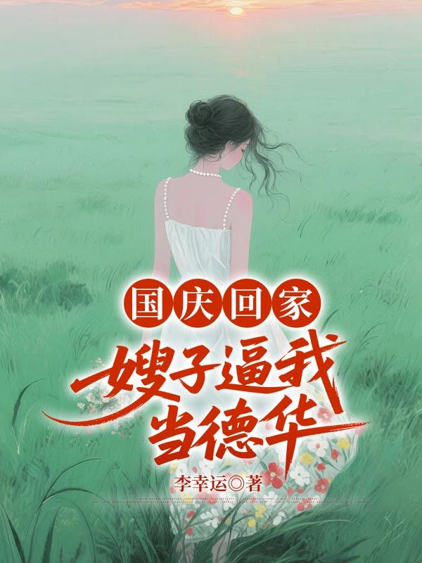 國慶回家，嫂子逼我當德華