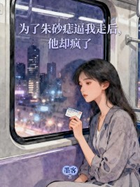 為了朱砂痣逼我走後，他卻瘋了