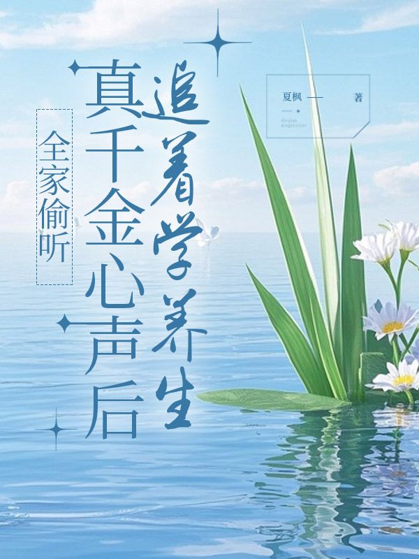 全家偷聽真千金心聲後，追著學養生