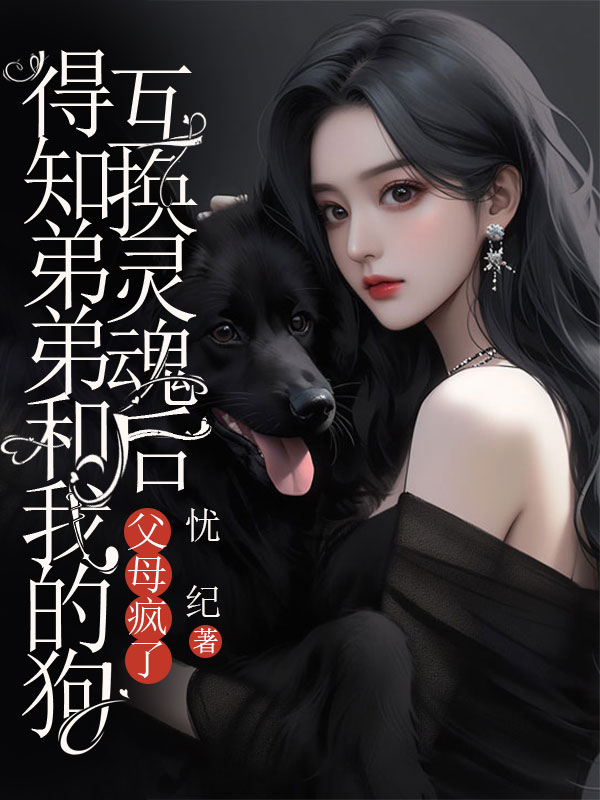 得知弟弟和我的狗互換靈魂後，父母瘋了