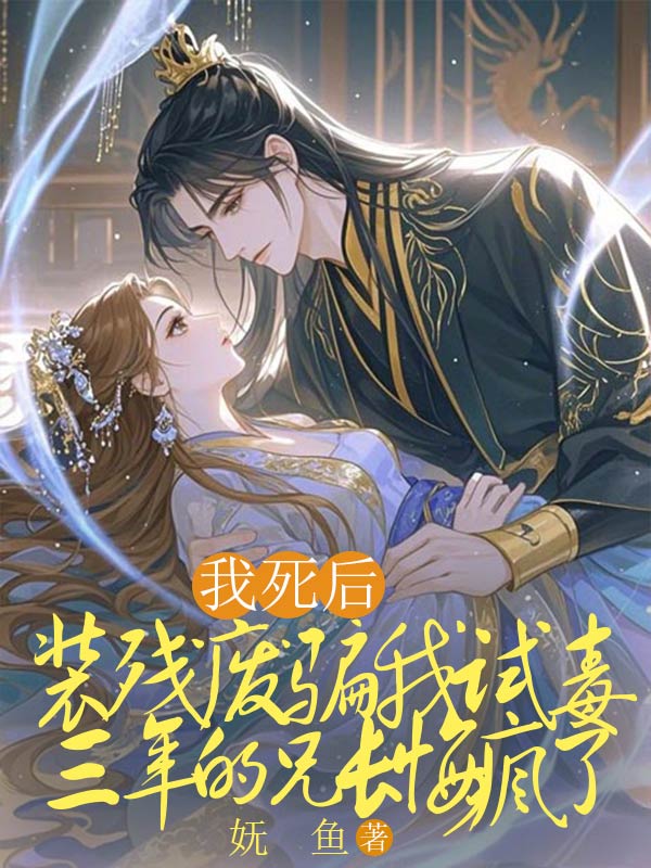 我死後，裝殘廢騙我試毒三年的兄長悔瘋了