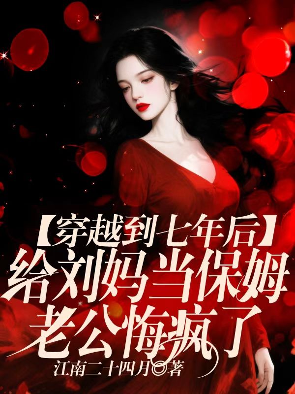 穿越到七年後給劉媽當保姆，老公悔瘋了