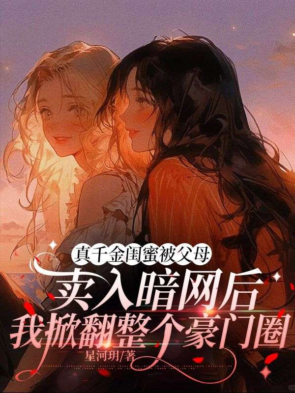 真千金閨蜜被父母賣入暗網後，我掀翻整個豪門圈
