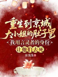 重生到京城大小姐的肚子裏，我用言靈者的身份讓他們去死