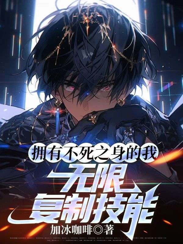 擁有不死之身的我，無限複製技能