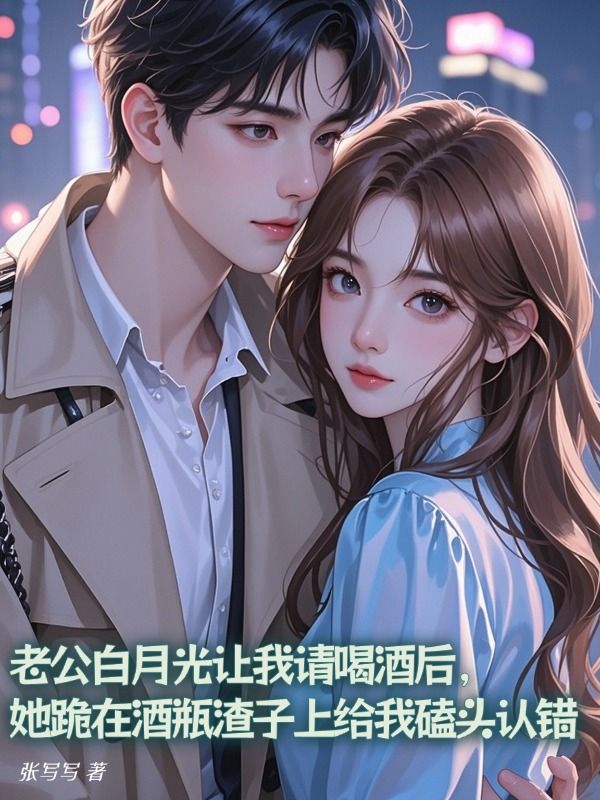 老公白月光讓我請喝酒後，她跪在酒瓶渣子上給我磕頭認錯