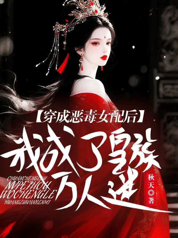 穿成惡毒女配後，我成了皇族萬人迷