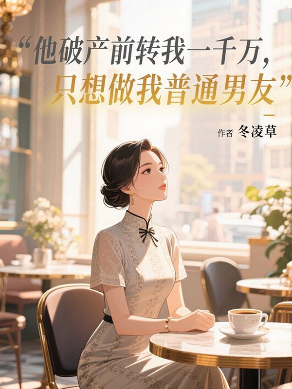 他破產前轉我一千萬，隻想做我普通男友