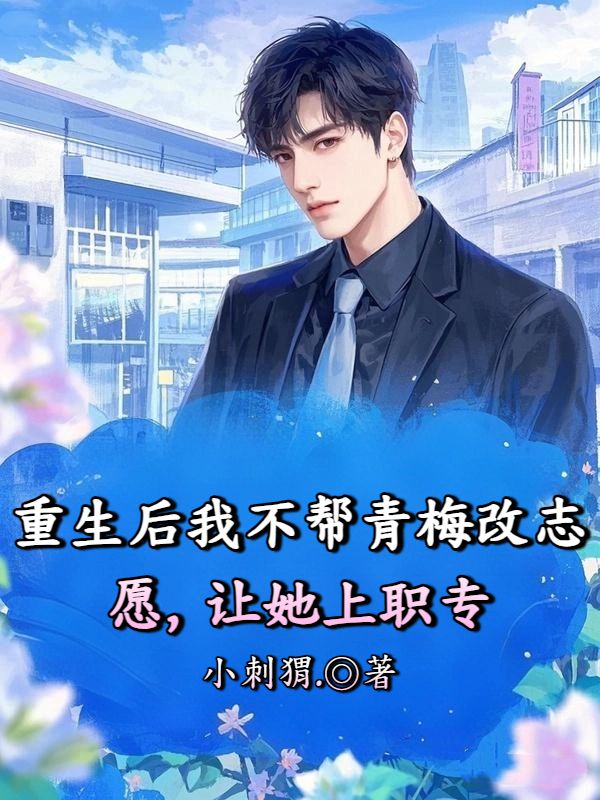 重生後我不幫青梅改誌願，讓她上職專