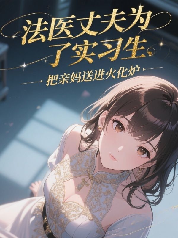 法醫丈夫為了實習生，把親媽送進火化爐