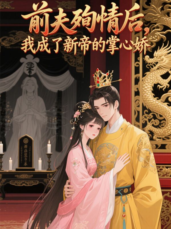前夫殉情後，我成了新帝的掌心嬌