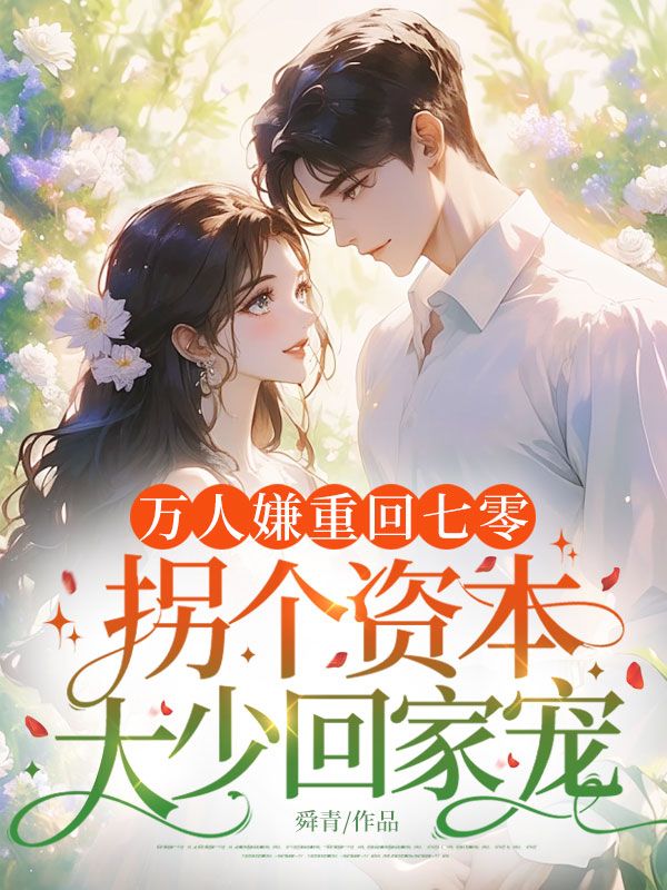 萬人嫌重回七零，拐個資本大少回家寵
