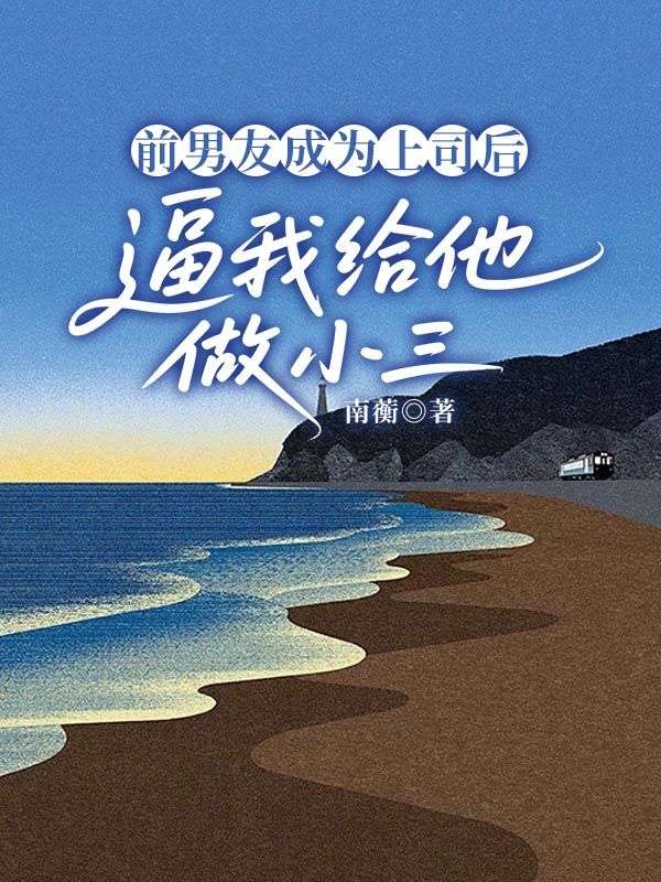 前男友成為上司後，逼我給他做小三