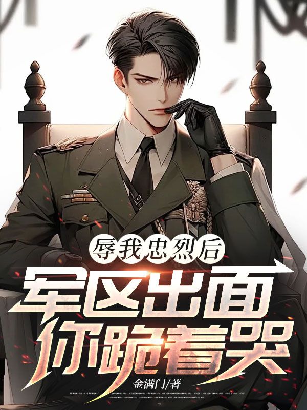 辱我忠烈後，軍區出麵你跪著哭