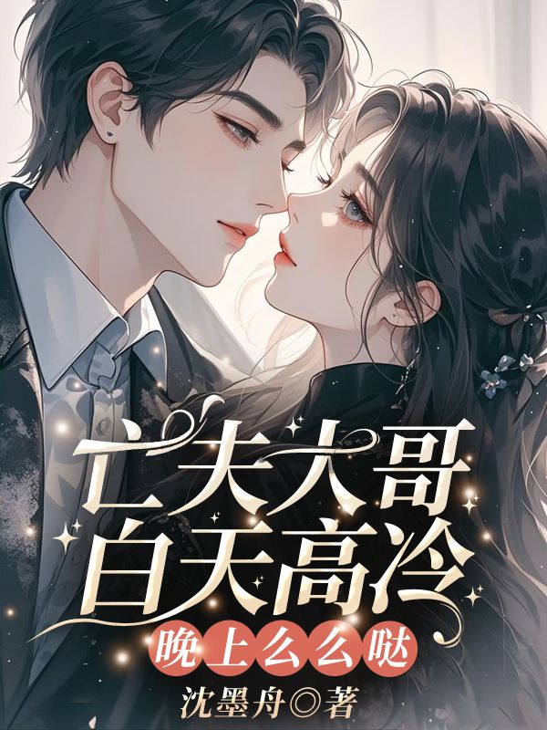 亡夫大哥白天高冷，晚上麼麼噠