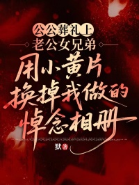 公公葬禮上，老公女兄弟用小黃片換掉我做的悼念相冊