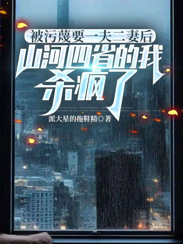 被汙蔑要一夫二妻後，山河四省的我殺瘋了