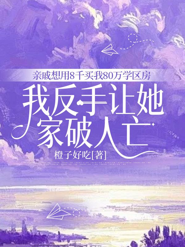 親戚想用8千買我80萬學區房，我反手讓她家破人亡