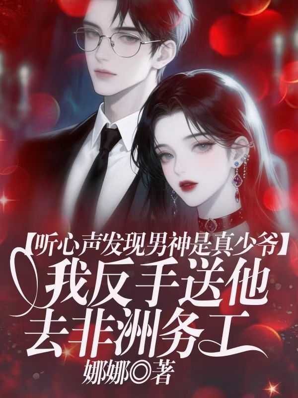 聽心聲發現男神是真少爺，我反手送他去非洲務工