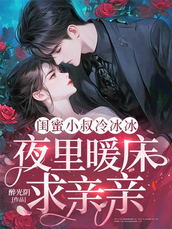 閨蜜小叔冷冰冰，夜裏暖床求親親