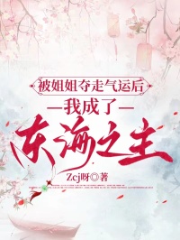 被姐姐奪走氣運後，我成了東海之主