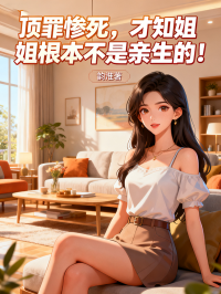 頂罪慘死，才知姐姐根本不是親生的！