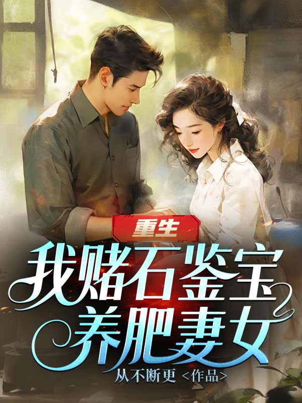 重生：我賭石鑒寶養肥妻女