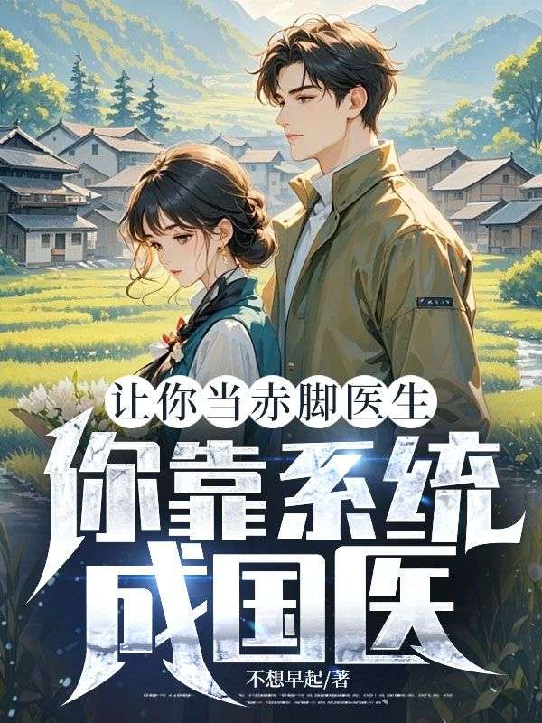 讓你當赤腳醫生，你靠係統成國醫？