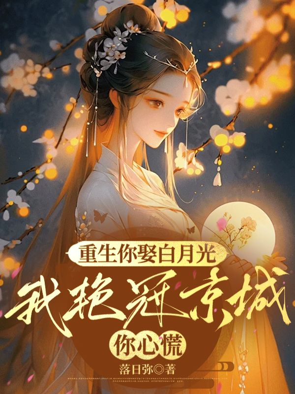 重生你娶白月光，我豔冠京城你心慌