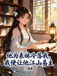 他為表妹冷落我，我便讓他江山易主