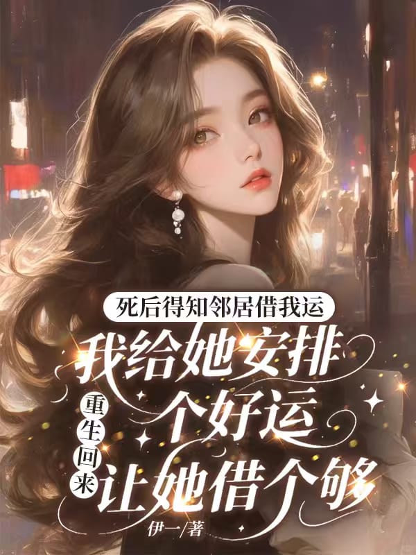 死後得知鄰居借我運，重生回來我給她安排個好運讓她借個夠