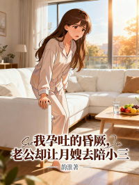 我孕吐的昏厥，老公卻讓月嫂去陪小三