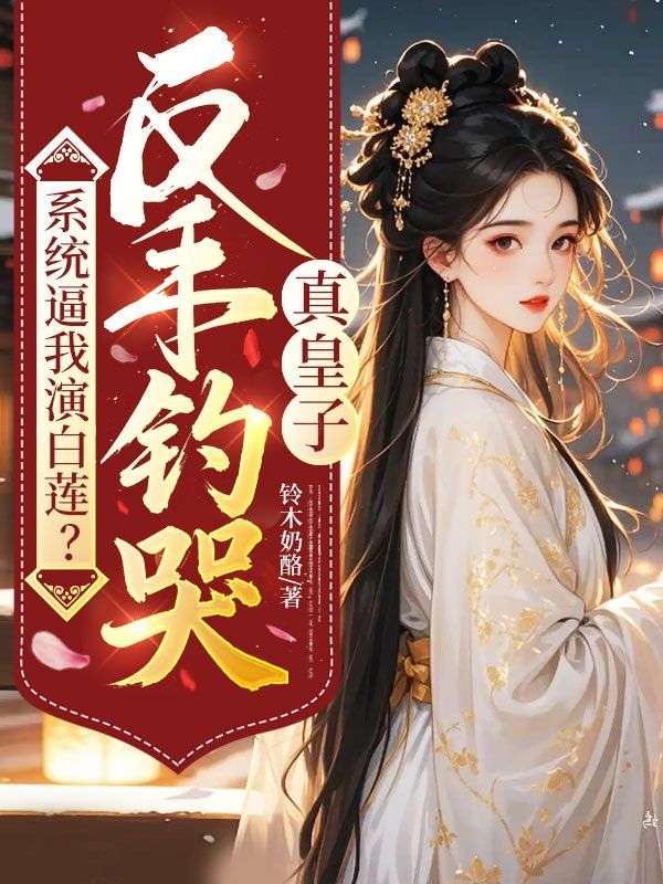係統逼我演白蓮？反手釣哭真皇子