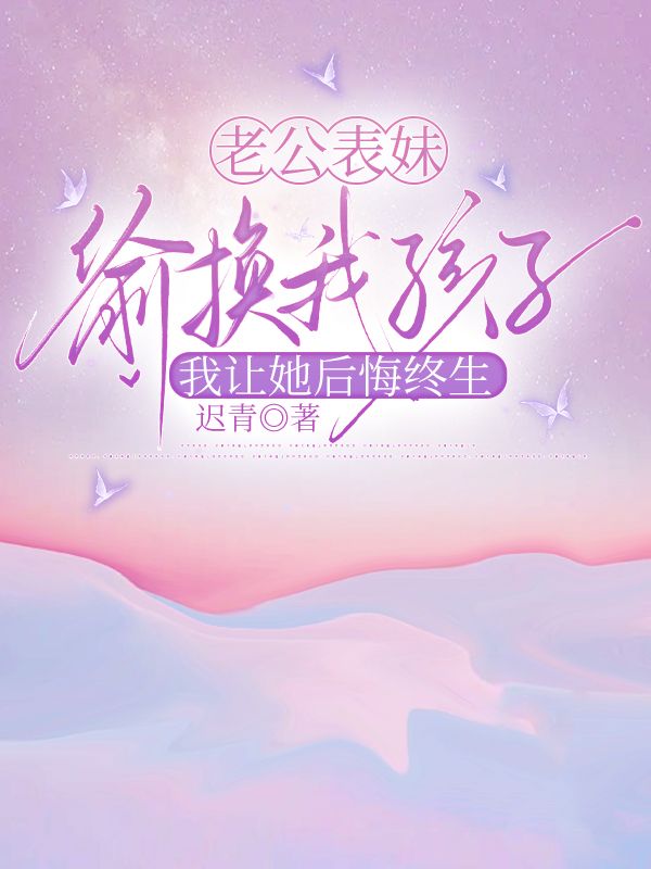 老公表妹偷換我孩子，我讓她後悔終生