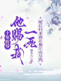 十年折辱他賜我一死，廢後歸來我讓他江山盡毀