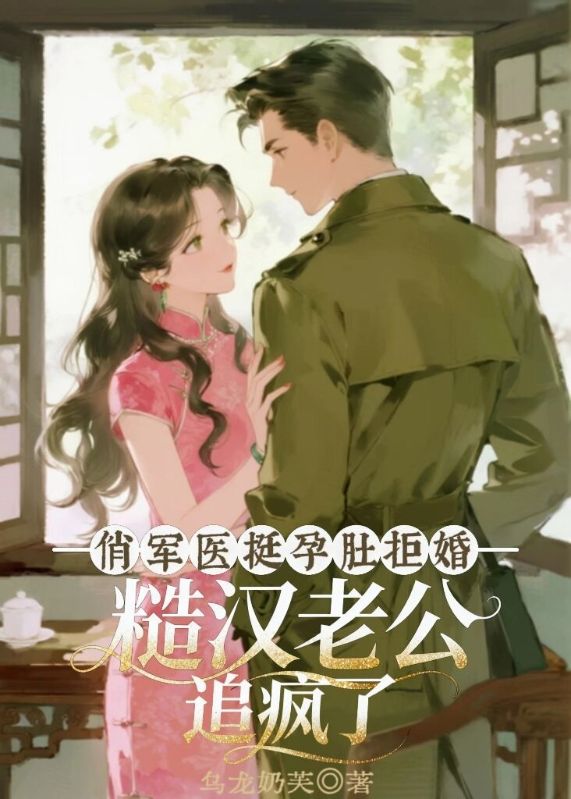 俏軍醫挺孕肚拒婚，糙漢老公追瘋了
