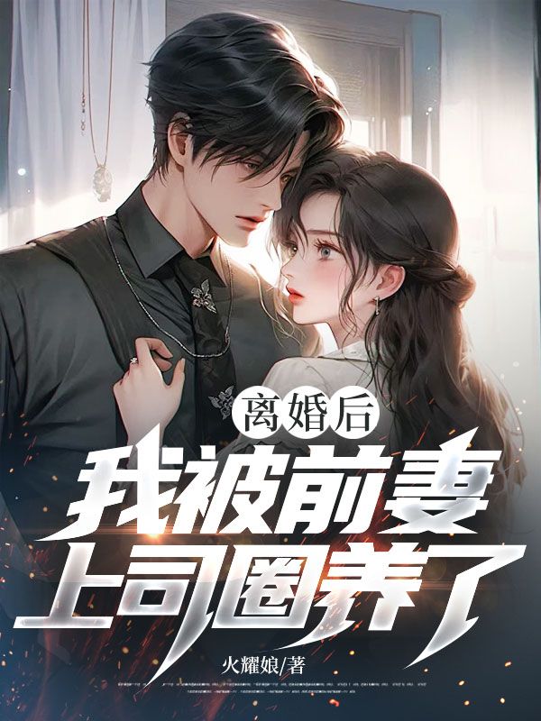 離婚後，我被前妻上司圈養了！