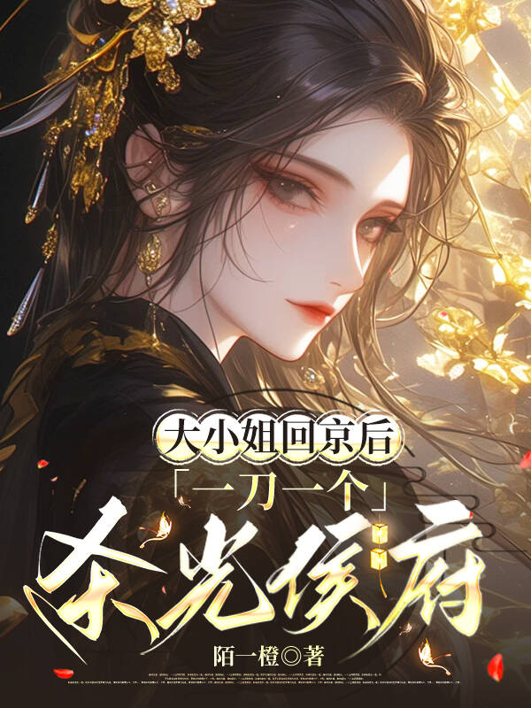 大小姐回京後，一刀一個殺光侯府