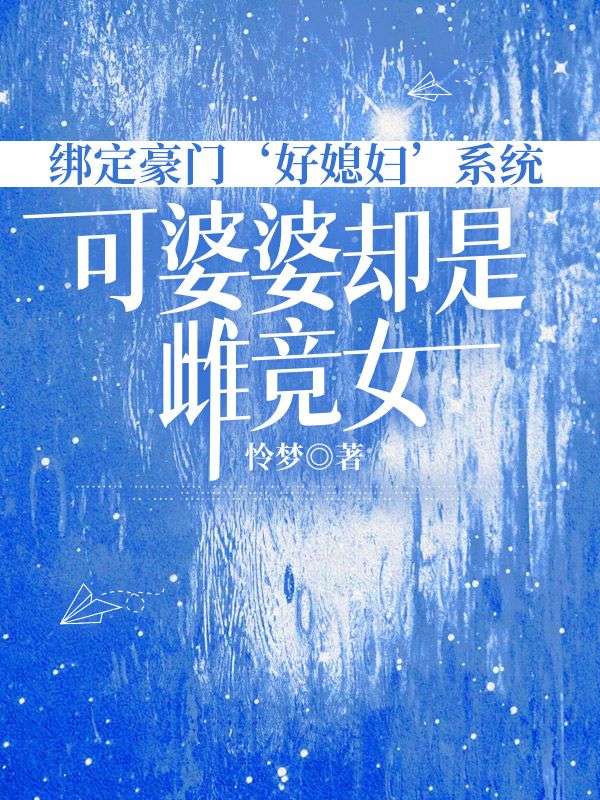 綁定豪門‘好媳婦’係統，可婆婆卻是雌競女