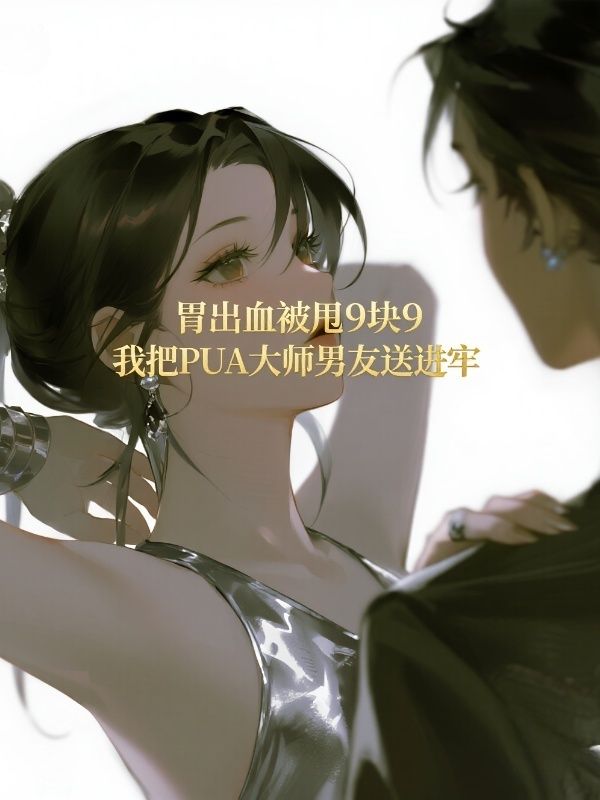 胃出血被甩9塊9，我把“PUA大師”男友送進牢