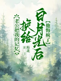 老公把我的記憶換給白月光後，他悔瘋了