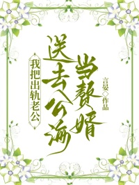 我把出軌老公，送去公海當贅婿