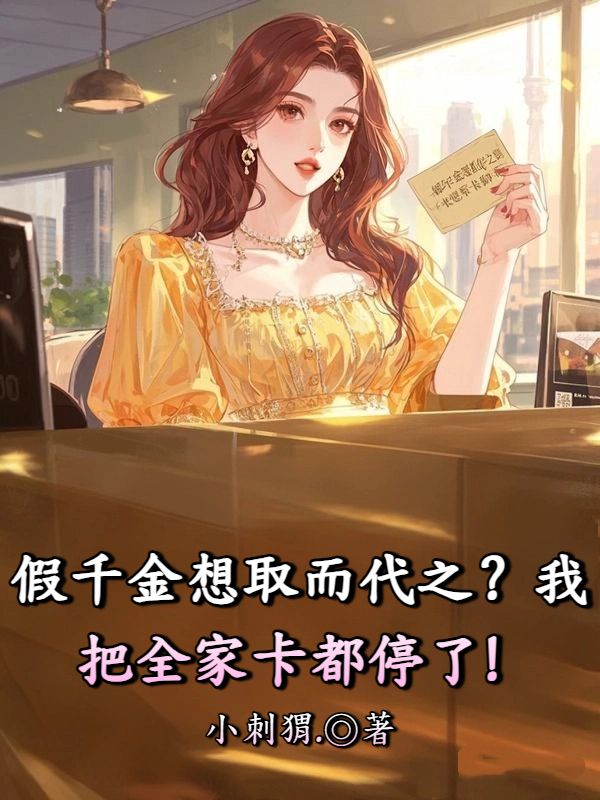 假千金想取而代之？我把全家卡都停了！
